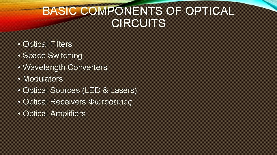 BASIC COMPONENTS OF OPTICAL CIRCUITS • Optical Filters • Space Switching • Wavelength Converters BASIC COMPONENTS OF OPTICAL CIRCUITS • Optical Filters • Space Switching • Wavelength Converters