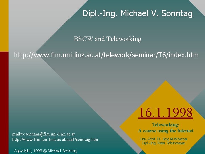 Dipl. -Ing. Michael V. Sonntag BSCW and Teleworking http: //www. fim. uni-linz. ac. at/telework/seminar/T