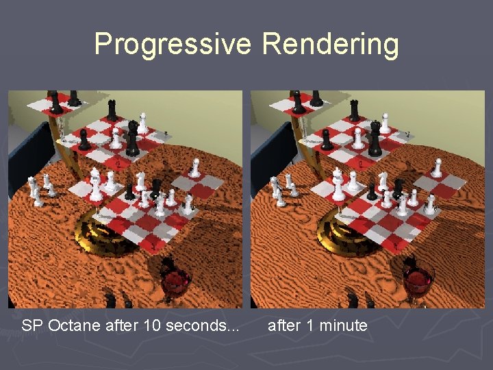 Progressive Rendering SP Octane after 10 seconds. . . after 1 minute 