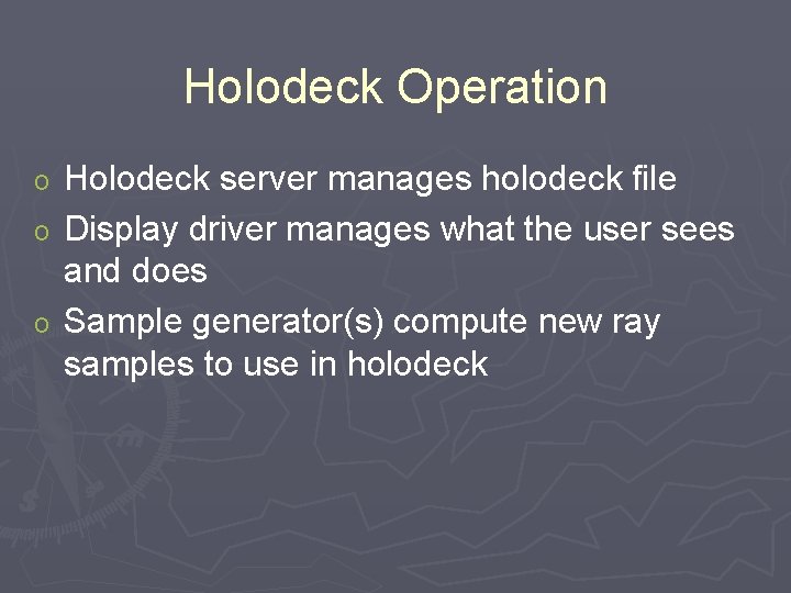 Holodeck Operation Holodeck server manages holodeck file o Display driver manages what the user