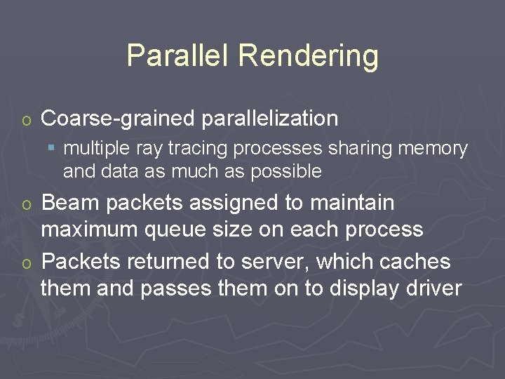 Parallel Rendering o Coarse-grained parallelization § multiple ray tracing processes sharing memory and data