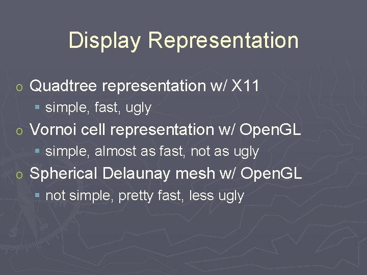 Display Representation o Quadtree representation w/ X 11 § simple, fast, ugly o Vornoi