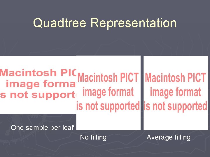 Quadtree Representation One sample per leaf No filling Average filling 