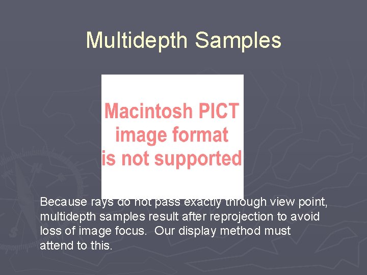 Multidepth Samples Because rays do not pass exactly through view point, multidepth samples result