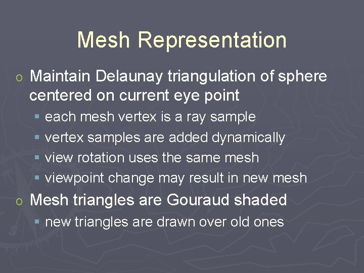 Mesh Representation o Maintain Delaunay triangulation of sphere centered on current eye point §