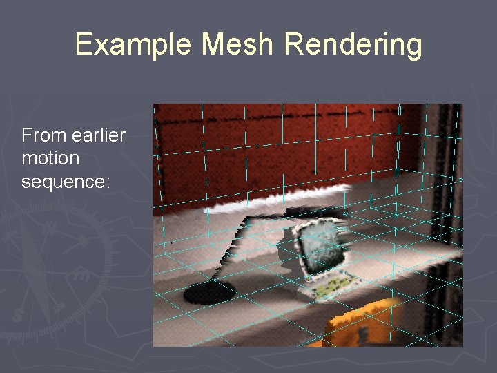 Example Mesh Rendering From earlier motion sequence: 