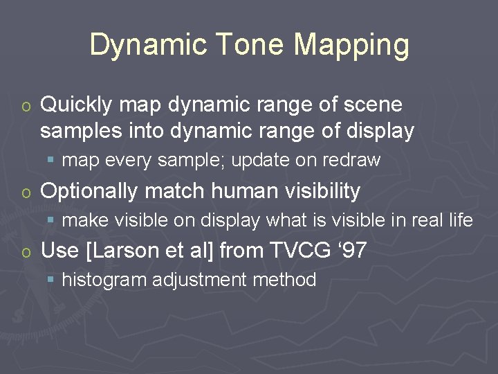 Dynamic Tone Mapping o Quickly map dynamic range of scene samples into dynamic range