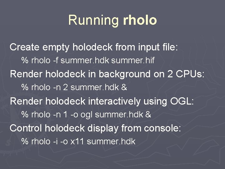 Running rholo Create empty holodeck from input file: % rholo -f summer. hdk summer.