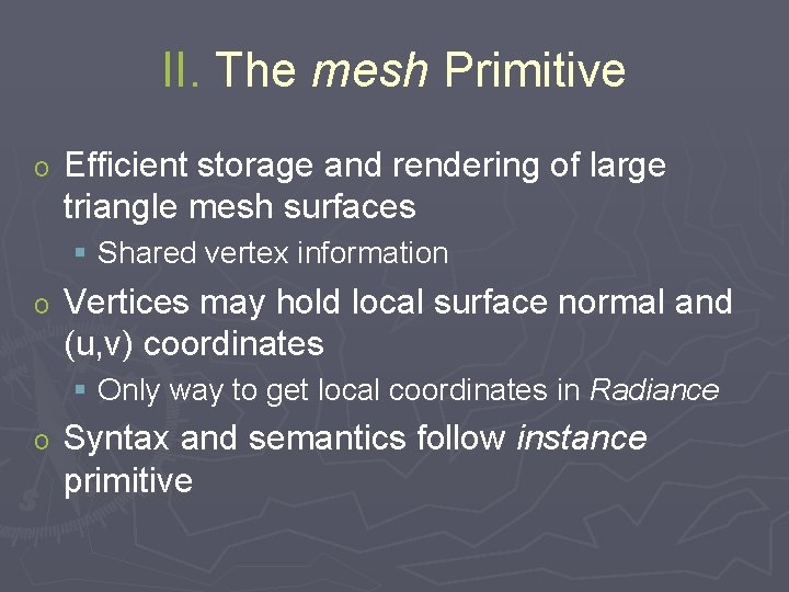 II. The mesh Primitive o Efficient storage and rendering of large triangle mesh surfaces