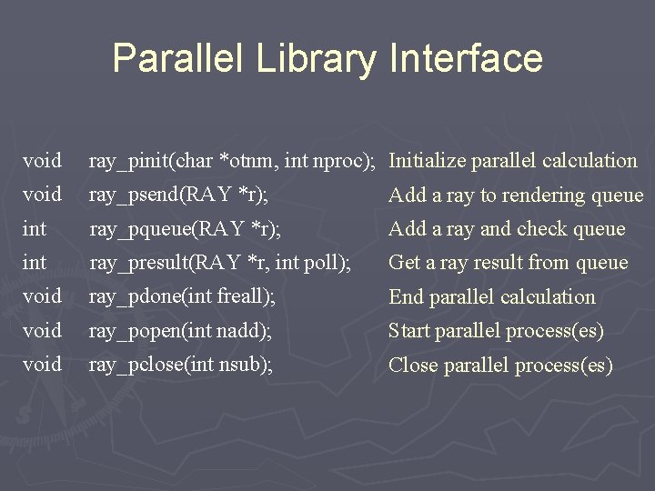 Parallel Library Interface void ray_pinit(char *otnm, int nproc); Initialize parallel calculation void ray_psend(RAY *r);