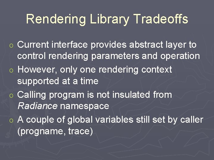 Rendering Library Tradeoffs Current interface provides abstract layer to control rendering parameters and operation