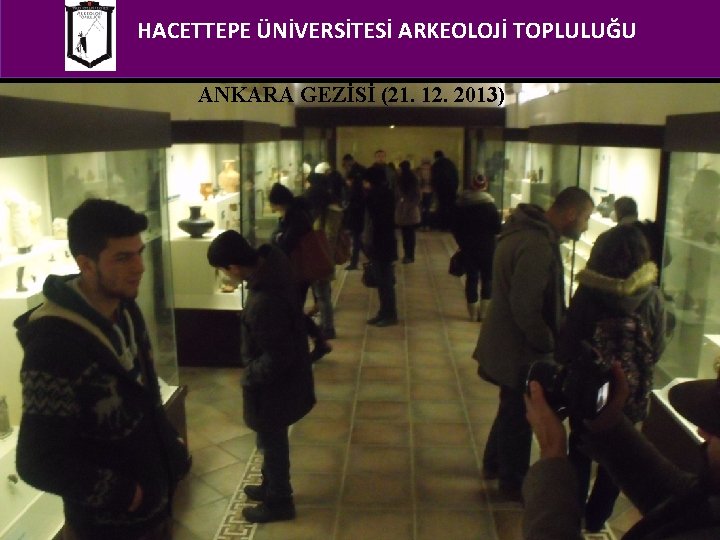 HACETTEPE ÜNİVERSİTESİ ARKEOLOJİ TOPLULUĞU ANKARA GEZİSİ (21. 12. 2013) 