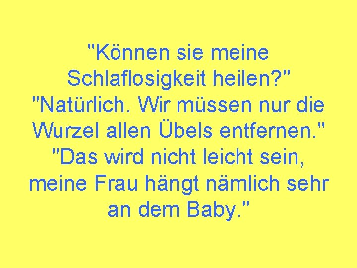 "Können sie meine Schlaflosigkeit heilen? " "Natürlich. Wir müssen nur die Wurzel allen Übels