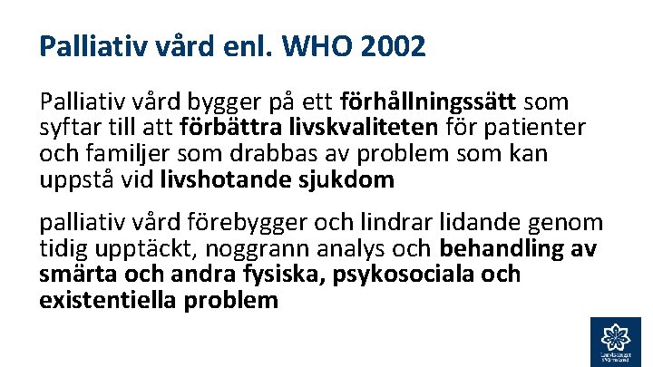 Palliativ vård enl. WHO 2002 Palliativ vård bygger på ett förhållningssätt som syftar till