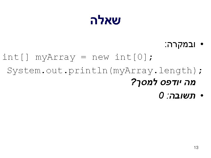  שאלה : • ובמקרה int[] my. Array = new int[0]; System. out. println(my.