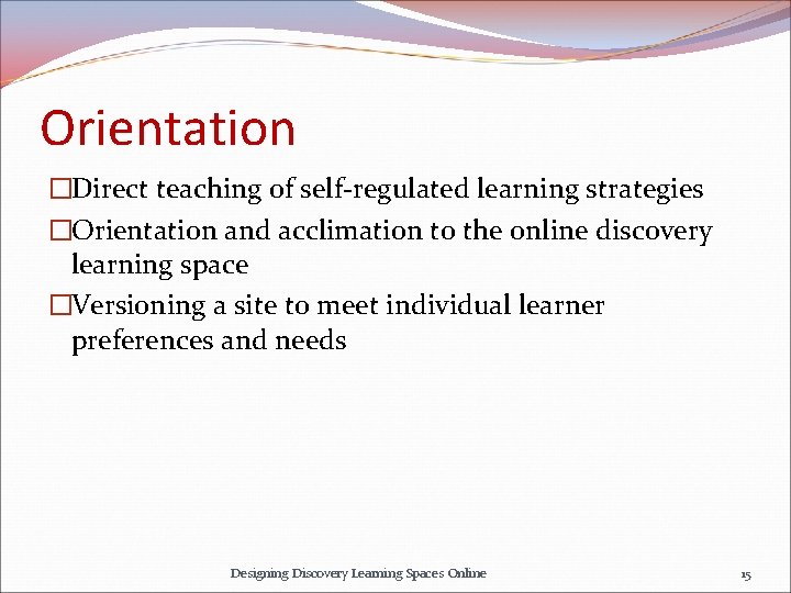 Orientation �Direct teaching of self-regulated learning strategies �Orientation and acclimation to the online discovery