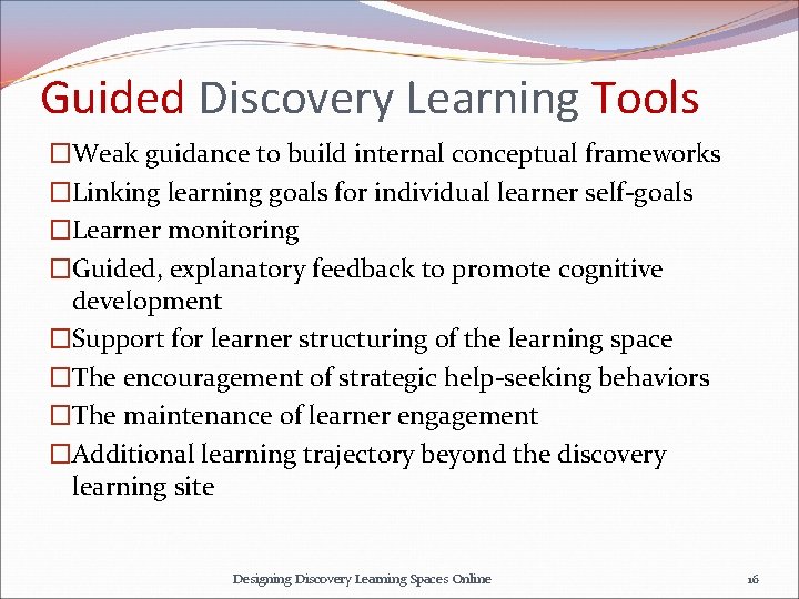 Guided Discovery Learning Tools �Weak guidance to build internal conceptual frameworks �Linking learning goals