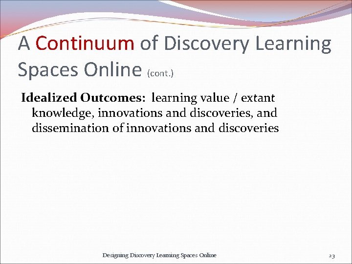 A Continuum of Discovery Learning Spaces Online (cont. ) Idealized Outcomes: learning value /