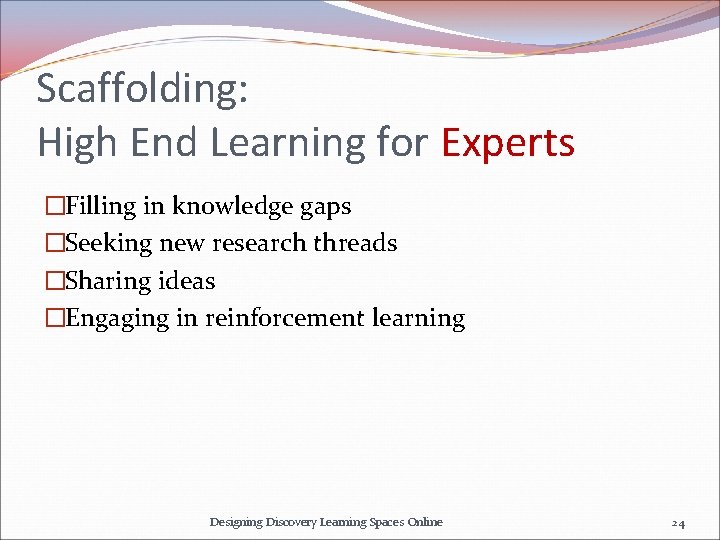 Scaffolding: High End Learning for Experts �Filling in knowledge gaps �Seeking new research threads