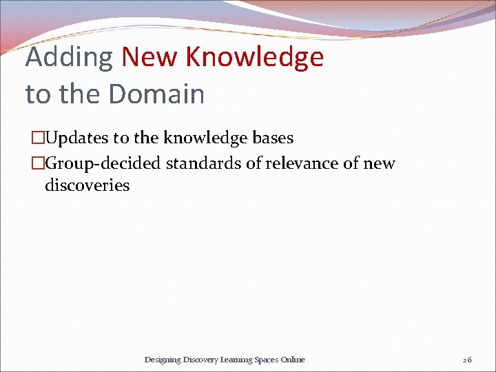 Adding New Knowledge to the Domain �Updates to the knowledge bases �Group-decided standards of