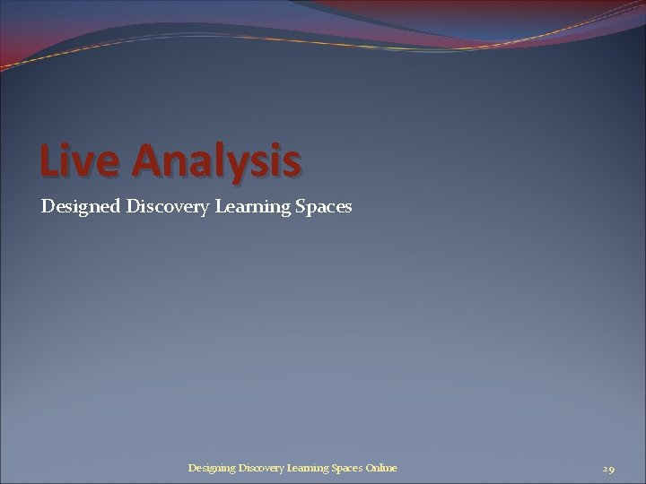 Live Analysis Designed Discovery Learning Spaces Designing Discovery Learning Spaces Online 29 