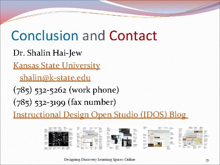 Conclusion and Contact Dr. Shalin Hai-Jew Kansas State University shalin@k-state. edu (785) 532 -5262