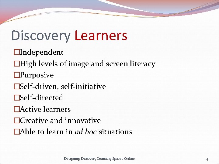 Discovery Learners �Independent �High levels of image and screen literacy �Purposive �Self-driven, self-initiative �Self-directed
