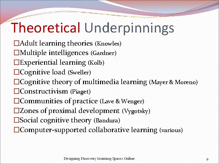 Theoretical Underpinnings �Adult learning theories (Knowles) �Multiple intelligences (Gardner) �Experiential learning (Kolb) �Cognitive load