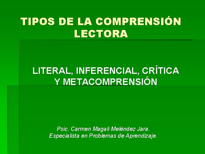 TIPOS DE LA COMPRENSIÓN LECTORA LITERAL, INFERENCIAL, CRÍTICA Y METACOMPRENSIÓN Psic. Carmen Magali Meléndez