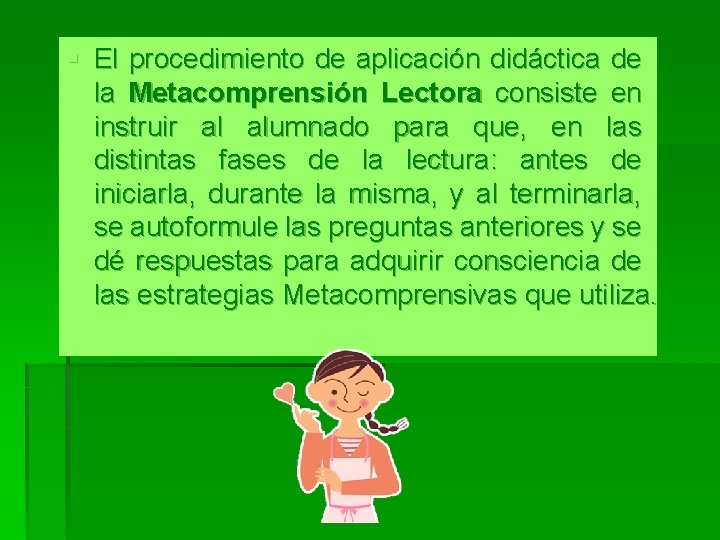 § El procedimiento de aplicación didáctica de la Metacomprensión Lectora consiste en instruir al