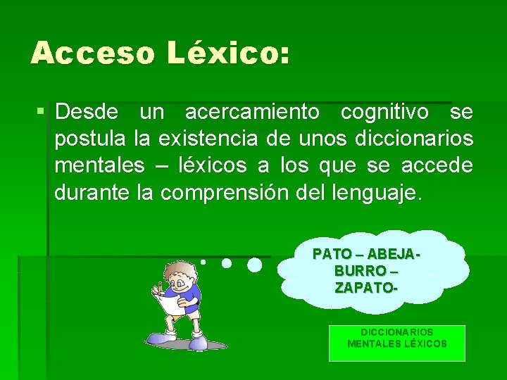 Acceso Léxico: § Desde un acercamiento cognitivo se postula la existencia de unos diccionarios