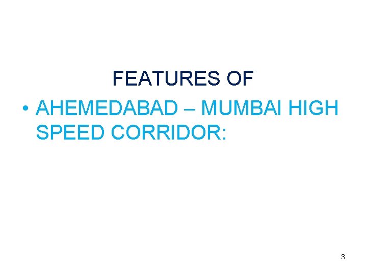 FEATURES OF • AHEMEDABAD – MUMBAI HIGH SPEED CORRIDOR: 3 