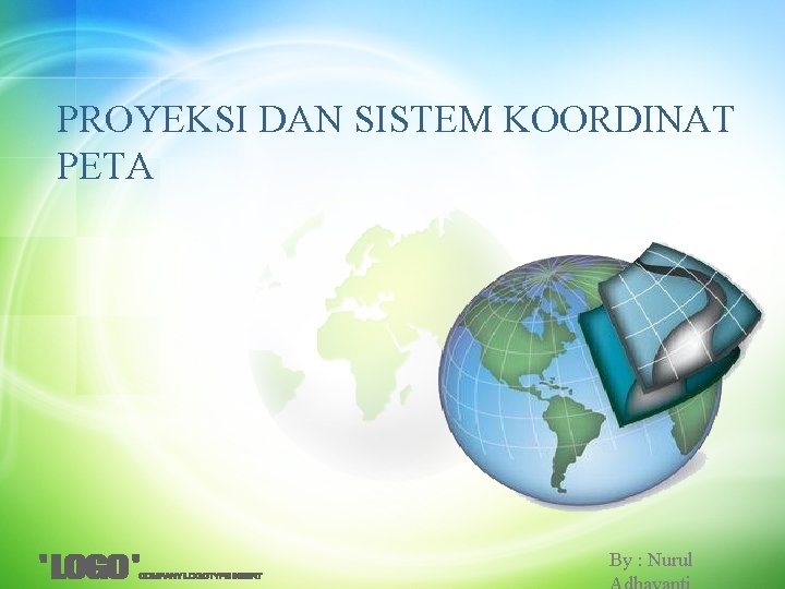 PROYEKSI DAN SISTEM KOORDINAT PETA By : Nurul 