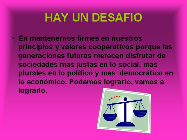 HAY UN DESAFIO • En mantenernos firmes en nuestros principios y valores cooperativos porque