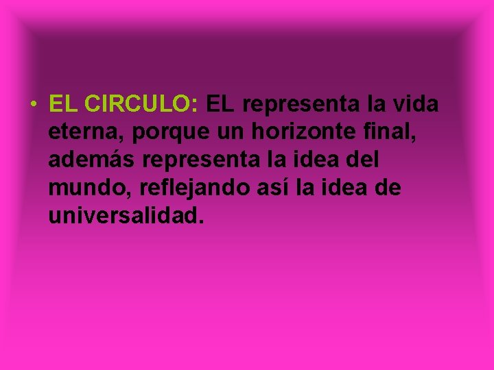  • EL CIRCULO: EL representa la vida eterna, porque un horizonte final, además