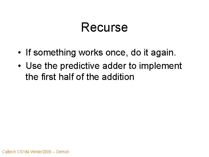 Recurse • If something works once, do it again. • Use the predictive adder