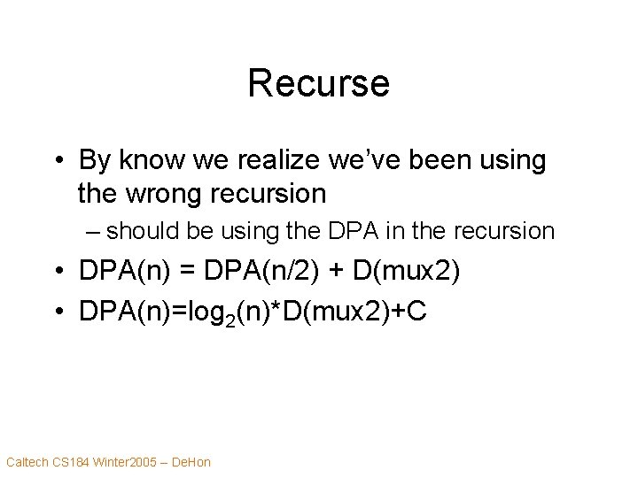 Recurse • By know we realize we’ve been using the wrong recursion – should