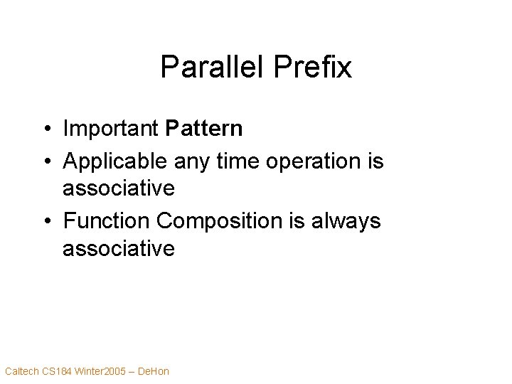 Parallel Prefix • Important Pattern • Applicable any time operation is associative • Function