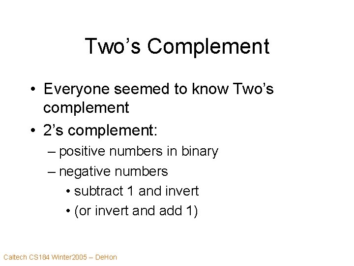 Two’s Complement • Everyone seemed to know Two’s complement • 2’s complement: – positive