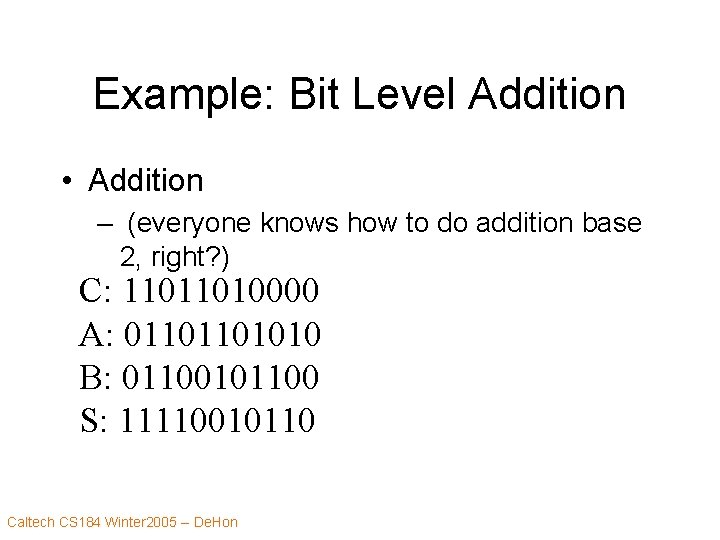 Example: Bit Level Addition • Addition – (everyone knows how to do addition base