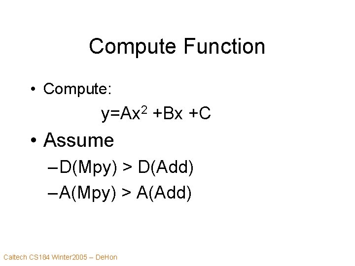 Compute Function • Compute: y=Ax 2 +Bx +C • Assume – D(Mpy) > D(Add)