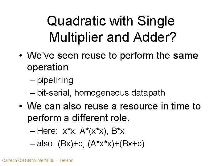 Quadratic with Single Multiplier and Adder? • We’ve seen reuse to perform the same