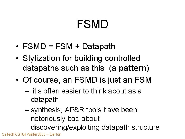 FSMD • FSMD = FSM + Datapath • Stylization for building controlled datapaths such