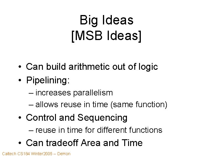 Big Ideas [MSB Ideas] • Can build arithmetic out of logic • Pipelining: –