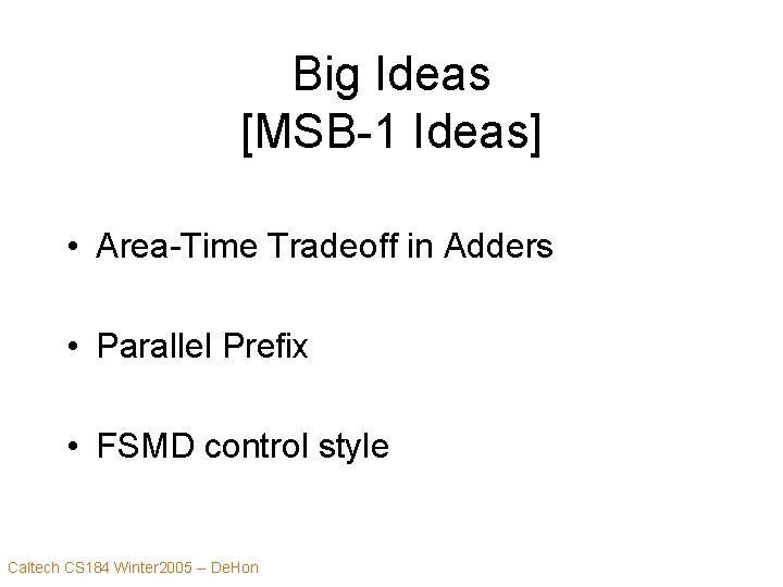 Big Ideas [MSB-1 Ideas] • Area-Time Tradeoff in Adders • Parallel Prefix • FSMD