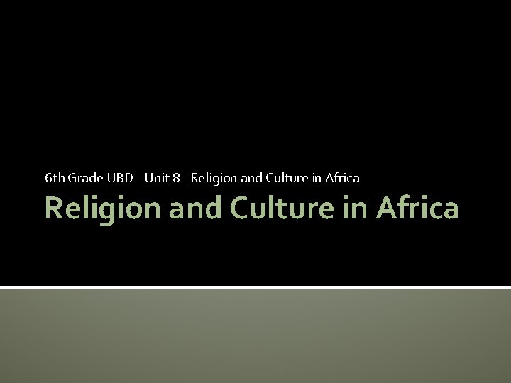 6 th Grade UBD - Unit 8 - Religion and Culture in Africa 