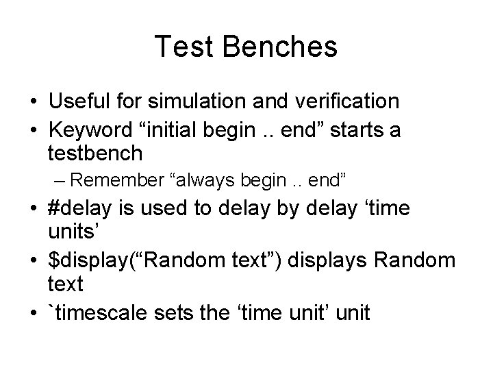 Test Benches • Useful for simulation and verification • Keyword “initial begin. . end” Test Benches • Useful for simulation and verification • Keyword “initial begin. . end”