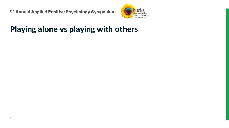 5 th Annual Applied Positive Psychology Symposium Playing alone vs playing with others 4