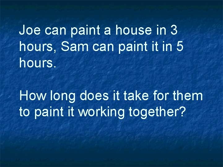 Joe can paint a house in 3 hours, Sam can paint it in 5