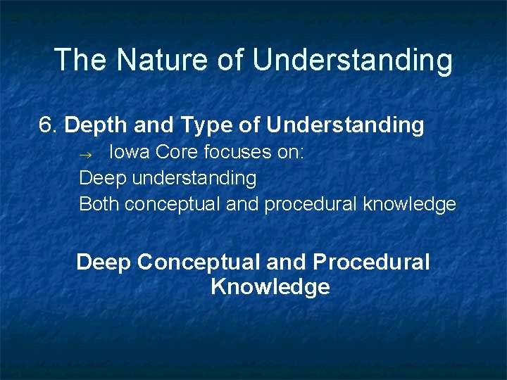 The Nature of Understanding 6. Depth and Type of Understanding Iowa Core focuses on: